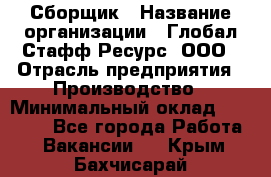 Сборщик › Название организации ­ Глобал Стафф Ресурс, ООО › Отрасль предприятия ­ Производство › Минимальный оклад ­ 35 000 - Все города Работа » Вакансии   . Крым,Бахчисарай